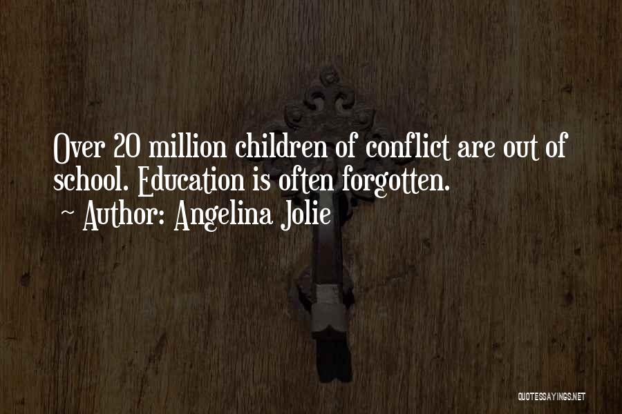 Angelina Jolie Quotes: Over 20 Million Children Of Conflict Are Out Of School. Education Is Often Forgotten.