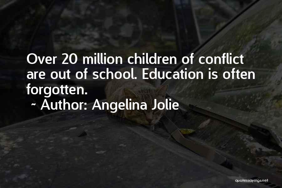 Angelina Jolie Quotes: Over 20 Million Children Of Conflict Are Out Of School. Education Is Often Forgotten.