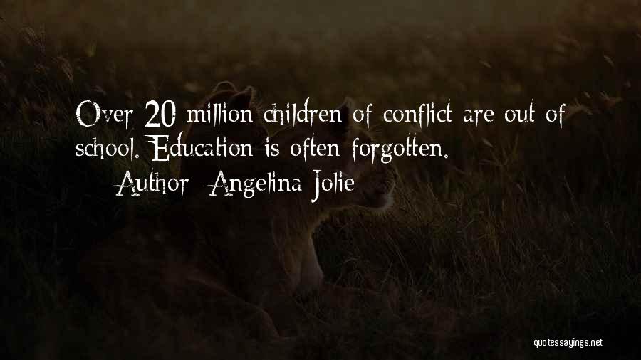 Angelina Jolie Quotes: Over 20 Million Children Of Conflict Are Out Of School. Education Is Often Forgotten.