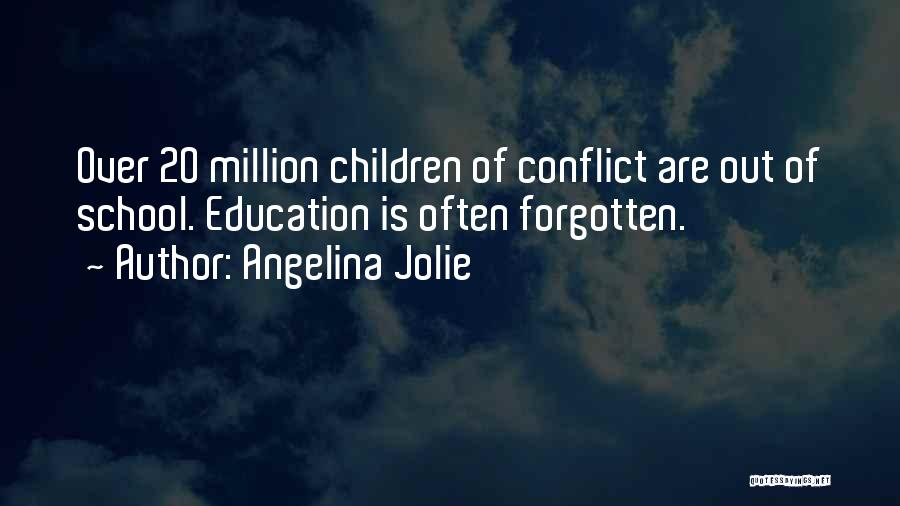 Angelina Jolie Quotes: Over 20 Million Children Of Conflict Are Out Of School. Education Is Often Forgotten.