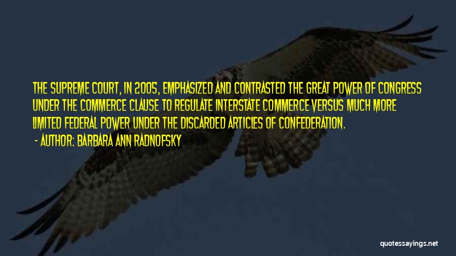 Barbara Ann Radnofsky Quotes: The Supreme Court, In 2005, Emphasized And Contrasted The Great Power Of Congress Under The Commerce Clause To Regulate Interstate