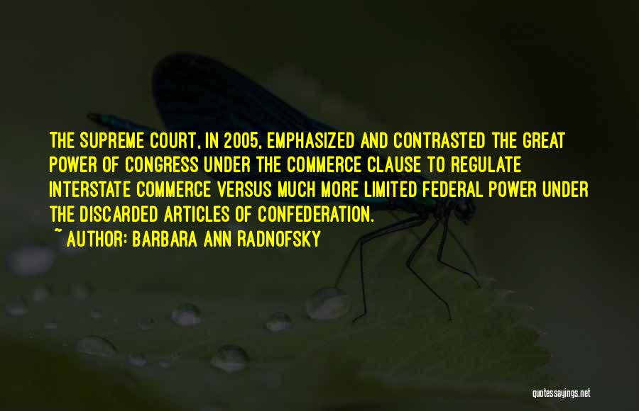 Barbara Ann Radnofsky Quotes: The Supreme Court, In 2005, Emphasized And Contrasted The Great Power Of Congress Under The Commerce Clause To Regulate Interstate