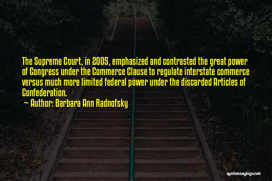 Barbara Ann Radnofsky Quotes: The Supreme Court, In 2005, Emphasized And Contrasted The Great Power Of Congress Under The Commerce Clause To Regulate Interstate