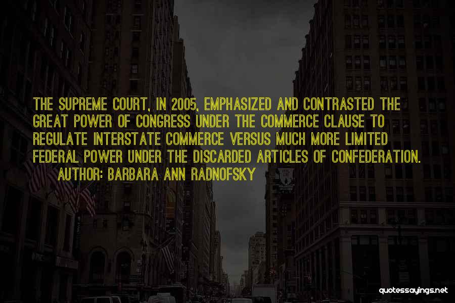Barbara Ann Radnofsky Quotes: The Supreme Court, In 2005, Emphasized And Contrasted The Great Power Of Congress Under The Commerce Clause To Regulate Interstate