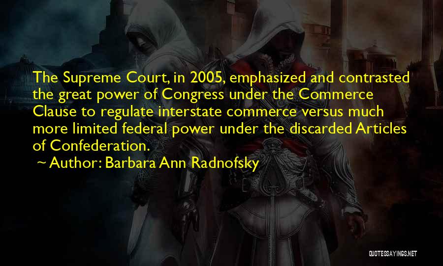 Barbara Ann Radnofsky Quotes: The Supreme Court, In 2005, Emphasized And Contrasted The Great Power Of Congress Under The Commerce Clause To Regulate Interstate