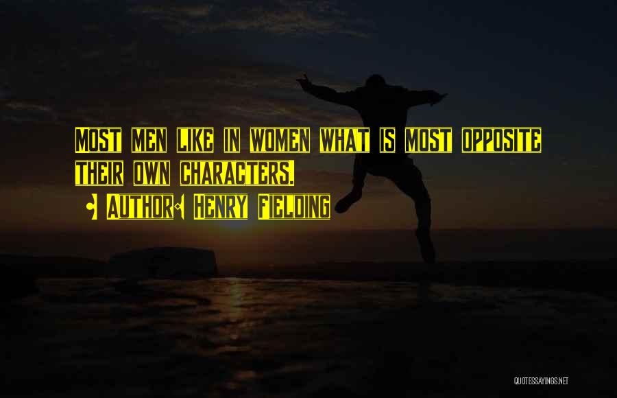 Henry Fielding Quotes: Most Men Like In Women What Is Most Opposite Their Own Characters.