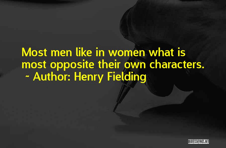 Henry Fielding Quotes: Most Men Like In Women What Is Most Opposite Their Own Characters.