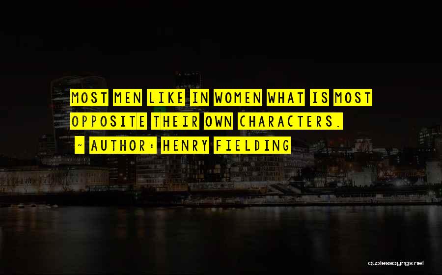Henry Fielding Quotes: Most Men Like In Women What Is Most Opposite Their Own Characters.