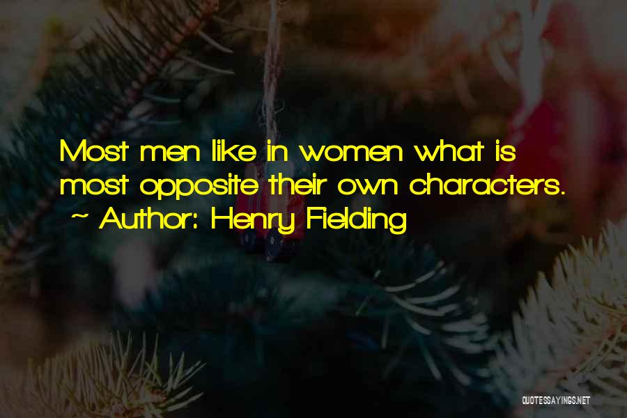 Henry Fielding Quotes: Most Men Like In Women What Is Most Opposite Their Own Characters.