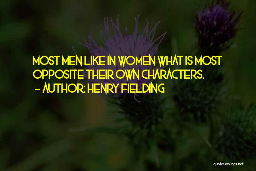 Henry Fielding Quotes: Most Men Like In Women What Is Most Opposite Their Own Characters.