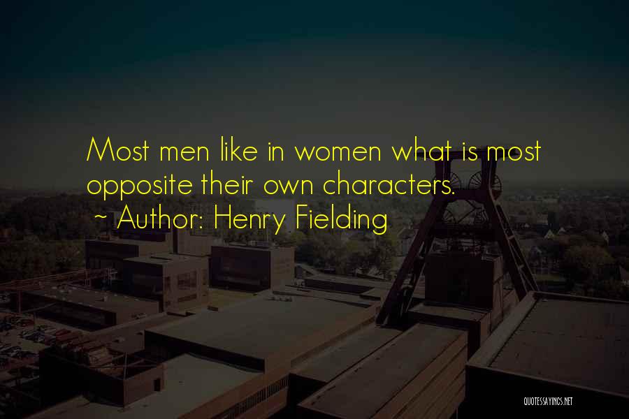 Henry Fielding Quotes: Most Men Like In Women What Is Most Opposite Their Own Characters.