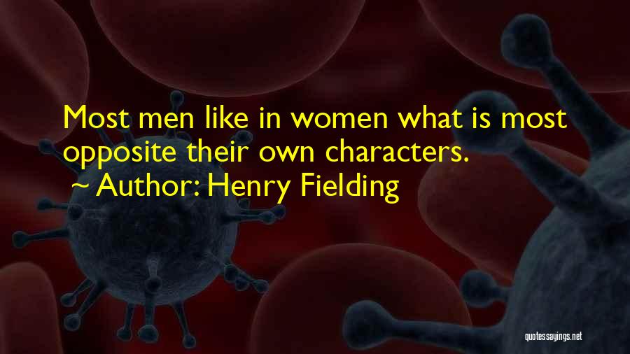 Henry Fielding Quotes: Most Men Like In Women What Is Most Opposite Their Own Characters.