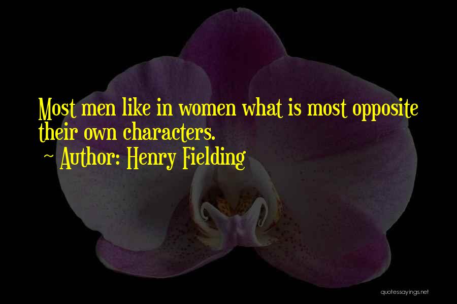 Henry Fielding Quotes: Most Men Like In Women What Is Most Opposite Their Own Characters.