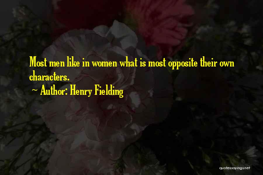 Henry Fielding Quotes: Most Men Like In Women What Is Most Opposite Their Own Characters.