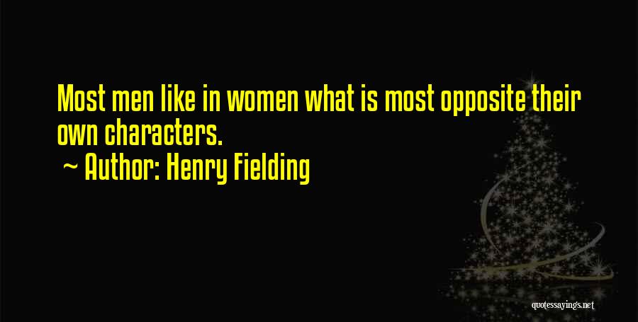 Henry Fielding Quotes: Most Men Like In Women What Is Most Opposite Their Own Characters.