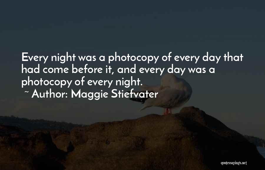 Maggie Stiefvater Quotes: Every Night Was A Photocopy Of Every Day That Had Come Before It, And Every Day Was A Photocopy Of