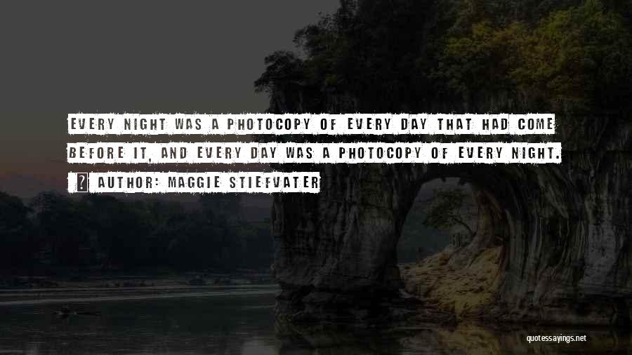 Maggie Stiefvater Quotes: Every Night Was A Photocopy Of Every Day That Had Come Before It, And Every Day Was A Photocopy Of