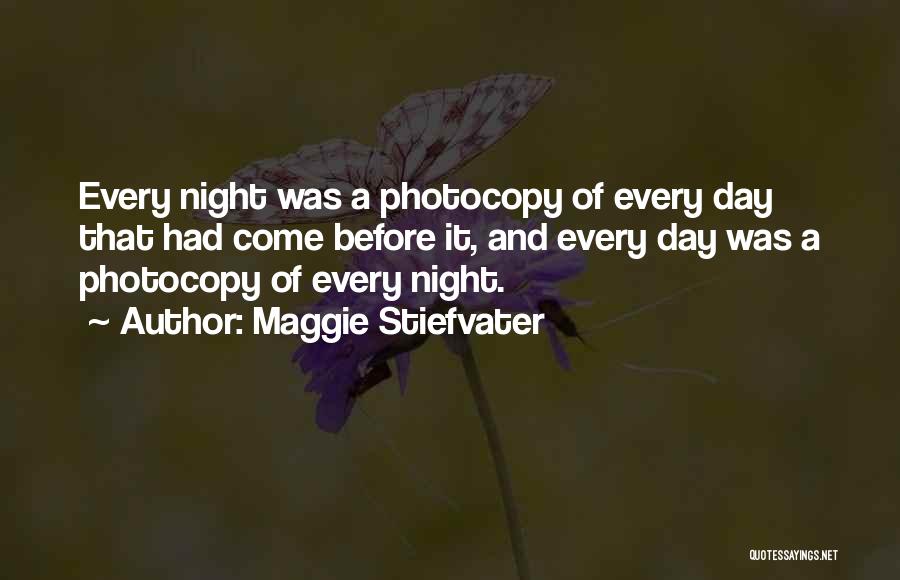 Maggie Stiefvater Quotes: Every Night Was A Photocopy Of Every Day That Had Come Before It, And Every Day Was A Photocopy Of