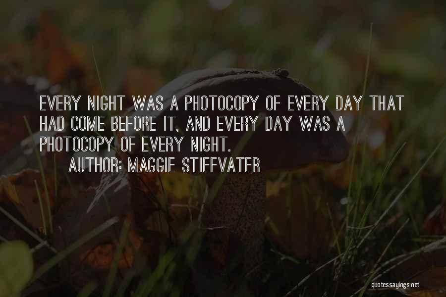 Maggie Stiefvater Quotes: Every Night Was A Photocopy Of Every Day That Had Come Before It, And Every Day Was A Photocopy Of