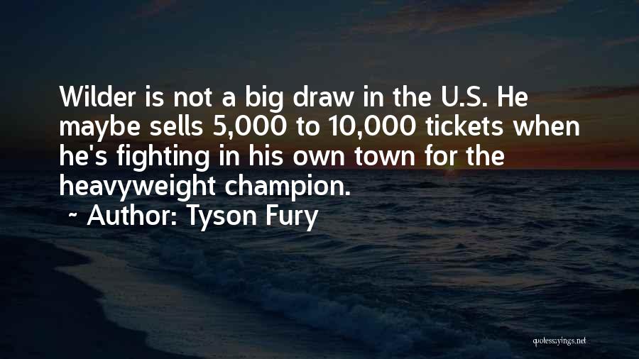 Tyson Fury Quotes: Wilder Is Not A Big Draw In The U.s. He Maybe Sells 5,000 To 10,000 Tickets When He's Fighting In