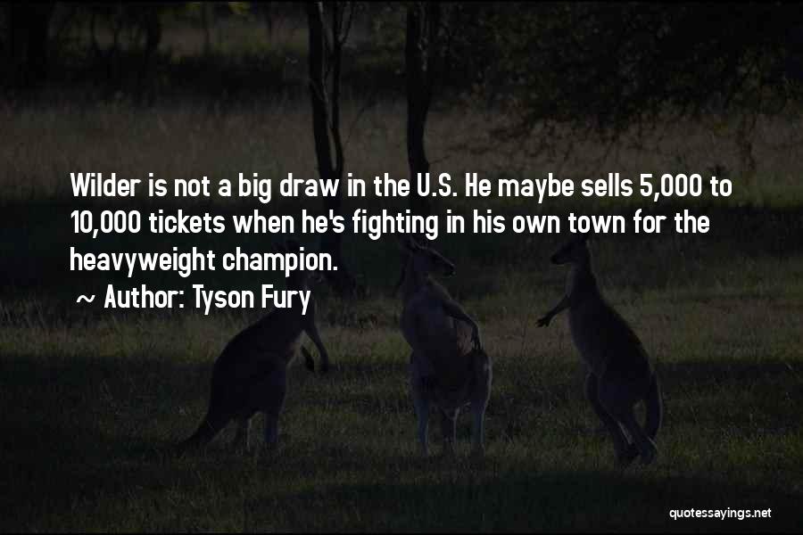 Tyson Fury Quotes: Wilder Is Not A Big Draw In The U.s. He Maybe Sells 5,000 To 10,000 Tickets When He's Fighting In