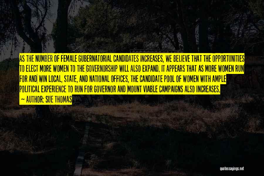 Sue Thomas Quotes: As The Number Of Female Gubernatorial Candidates Increases, We Believe That The Opportunities To Elect More Women To The Governorship