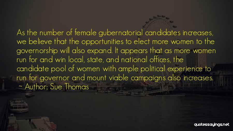 Sue Thomas Quotes: As The Number Of Female Gubernatorial Candidates Increases, We Believe That The Opportunities To Elect More Women To The Governorship