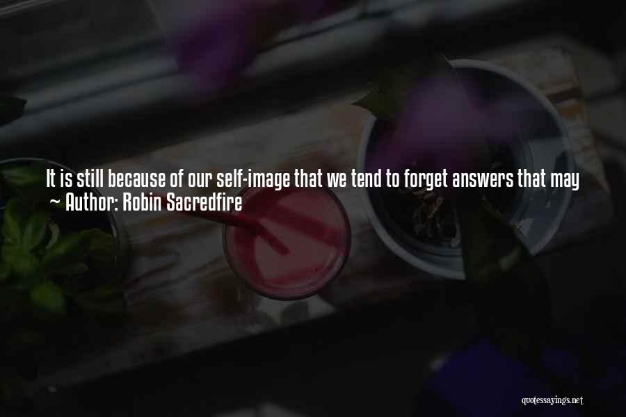 Robin Sacredfire Quotes: It Is Still Because Of Our Self-image That We Tend To Forget Answers That May Jeopardize Our Future At Crucial