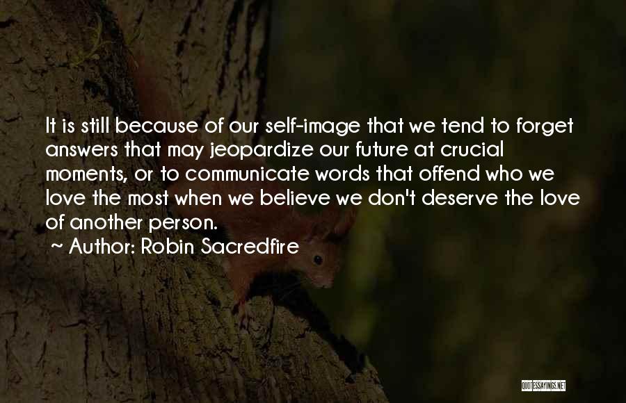 Robin Sacredfire Quotes: It Is Still Because Of Our Self-image That We Tend To Forget Answers That May Jeopardize Our Future At Crucial