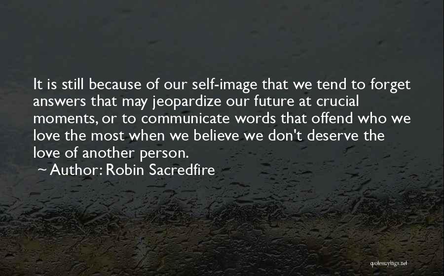 Robin Sacredfire Quotes: It Is Still Because Of Our Self-image That We Tend To Forget Answers That May Jeopardize Our Future At Crucial