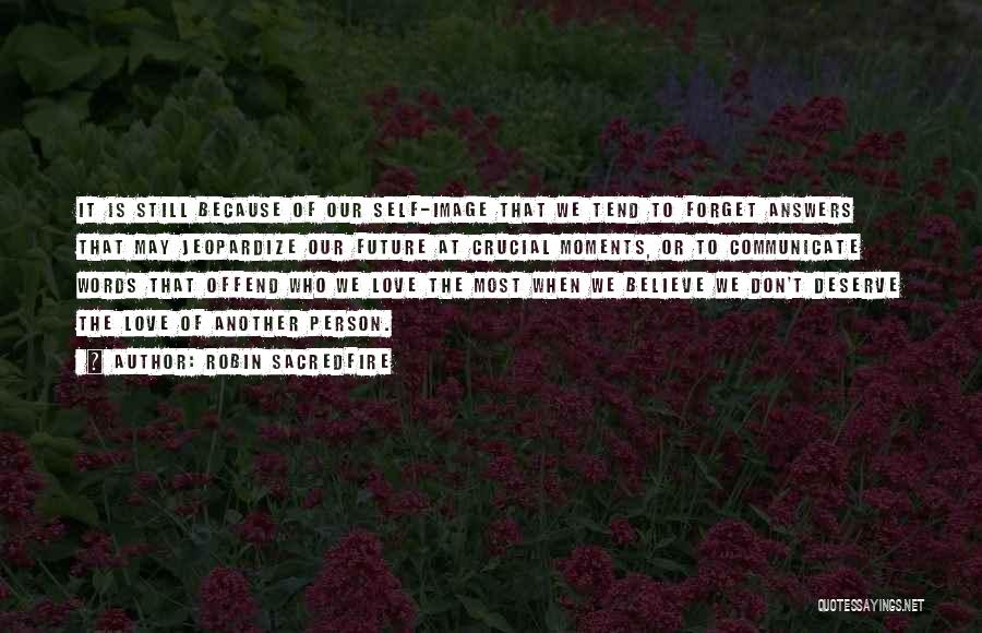 Robin Sacredfire Quotes: It Is Still Because Of Our Self-image That We Tend To Forget Answers That May Jeopardize Our Future At Crucial