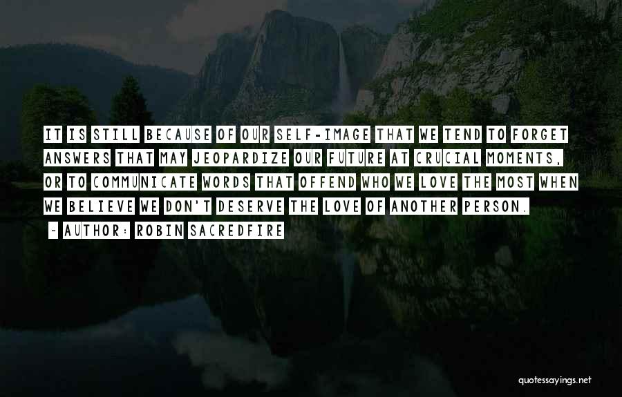 Robin Sacredfire Quotes: It Is Still Because Of Our Self-image That We Tend To Forget Answers That May Jeopardize Our Future At Crucial