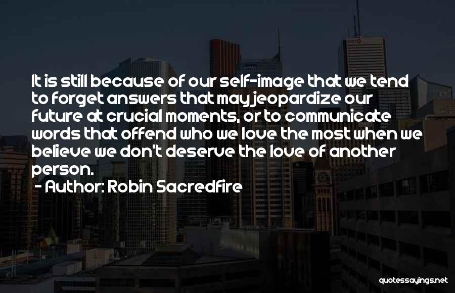 Robin Sacredfire Quotes: It Is Still Because Of Our Self-image That We Tend To Forget Answers That May Jeopardize Our Future At Crucial