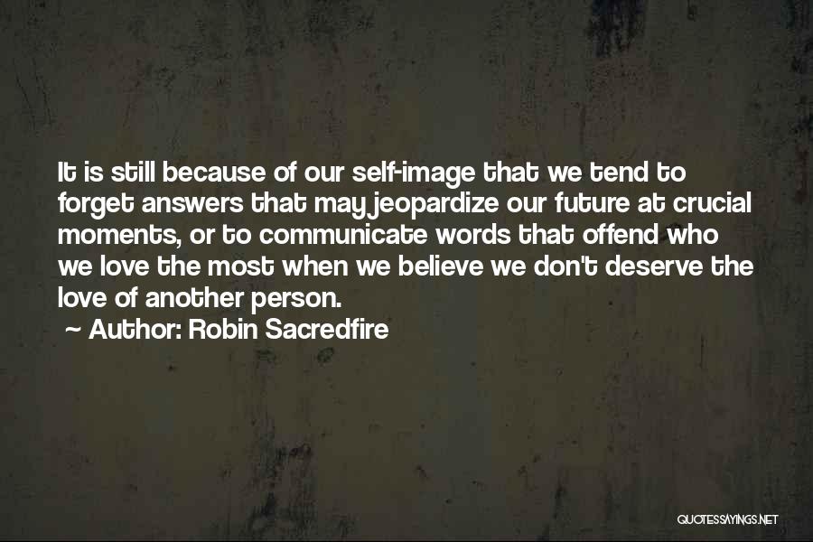 Robin Sacredfire Quotes: It Is Still Because Of Our Self-image That We Tend To Forget Answers That May Jeopardize Our Future At Crucial