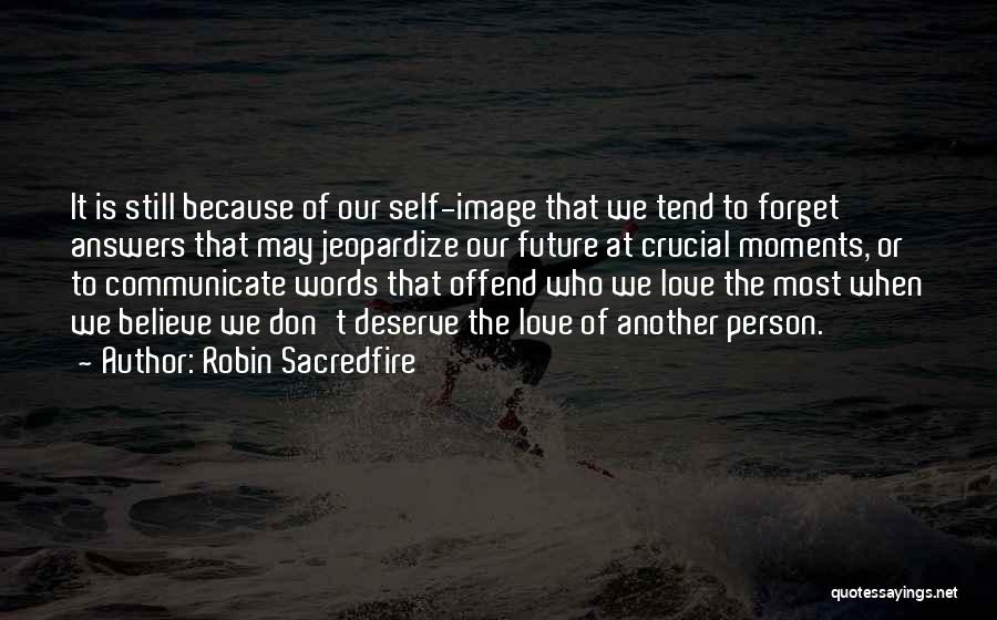 Robin Sacredfire Quotes: It Is Still Because Of Our Self-image That We Tend To Forget Answers That May Jeopardize Our Future At Crucial