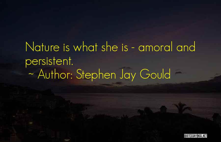 Stephen Jay Gould Quotes: Nature Is What She Is - Amoral And Persistent.