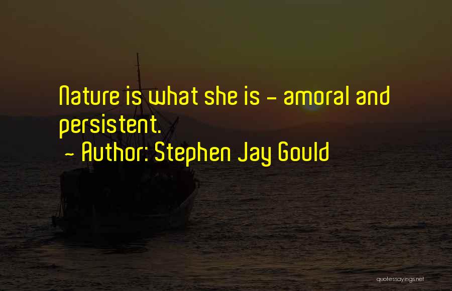 Stephen Jay Gould Quotes: Nature Is What She Is - Amoral And Persistent.