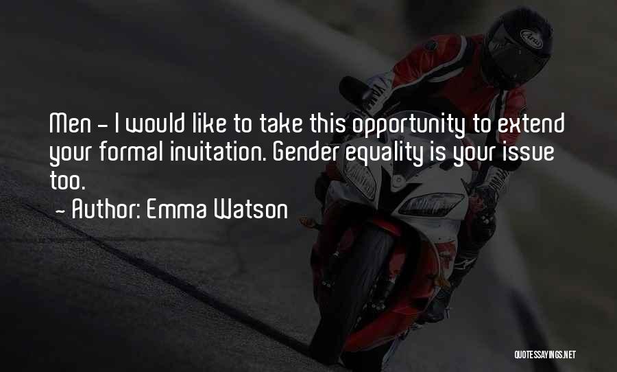 Emma Watson Quotes: Men - I Would Like To Take This Opportunity To Extend Your Formal Invitation. Gender Equality Is Your Issue Too.