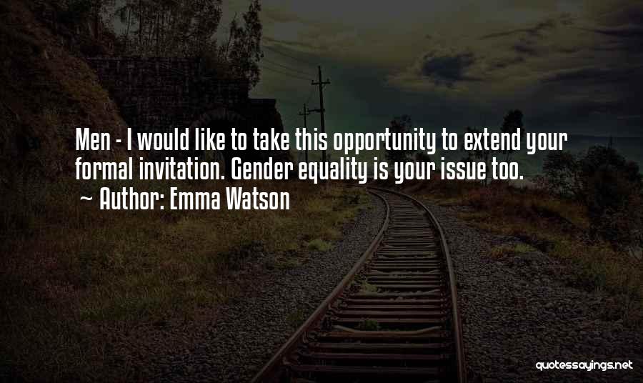 Emma Watson Quotes: Men - I Would Like To Take This Opportunity To Extend Your Formal Invitation. Gender Equality Is Your Issue Too.