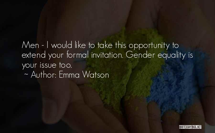 Emma Watson Quotes: Men - I Would Like To Take This Opportunity To Extend Your Formal Invitation. Gender Equality Is Your Issue Too.