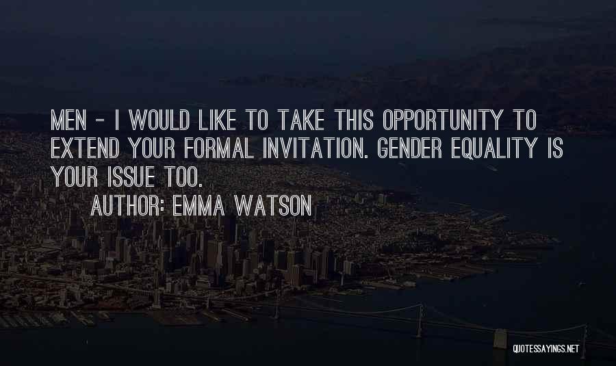 Emma Watson Quotes: Men - I Would Like To Take This Opportunity To Extend Your Formal Invitation. Gender Equality Is Your Issue Too.