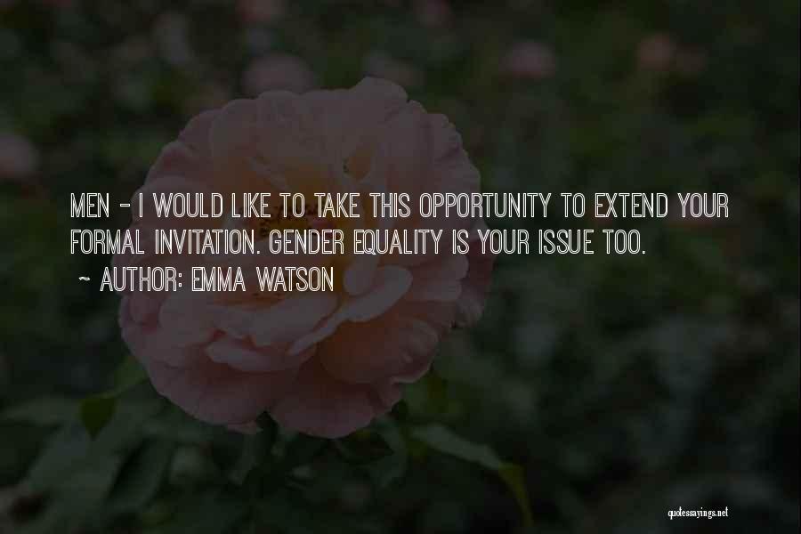 Emma Watson Quotes: Men - I Would Like To Take This Opportunity To Extend Your Formal Invitation. Gender Equality Is Your Issue Too.