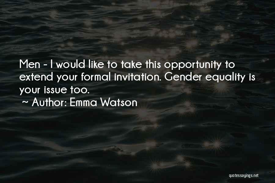 Emma Watson Quotes: Men - I Would Like To Take This Opportunity To Extend Your Formal Invitation. Gender Equality Is Your Issue Too.