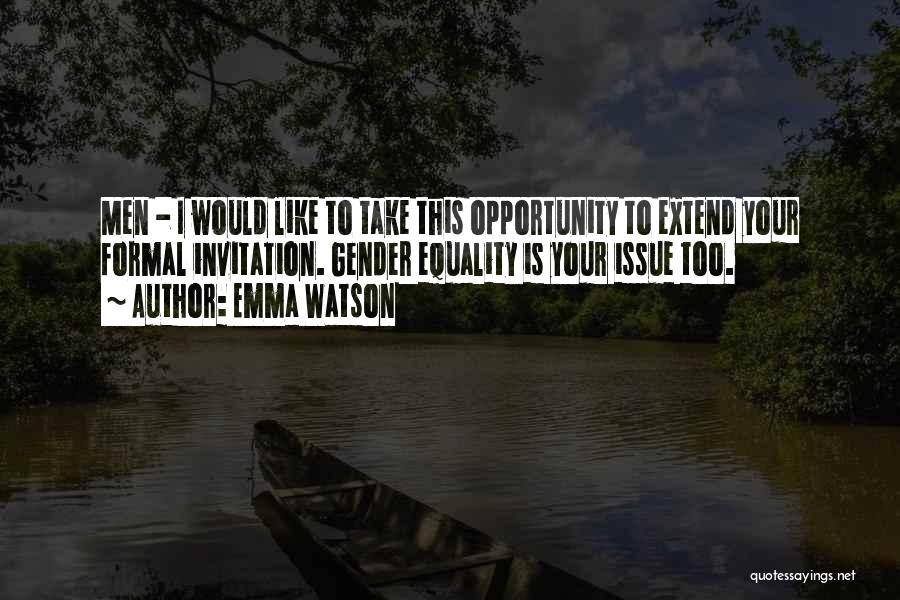 Emma Watson Quotes: Men - I Would Like To Take This Opportunity To Extend Your Formal Invitation. Gender Equality Is Your Issue Too.