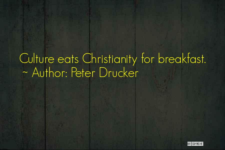 Peter Drucker Quotes: Culture Eats Christianity For Breakfast.