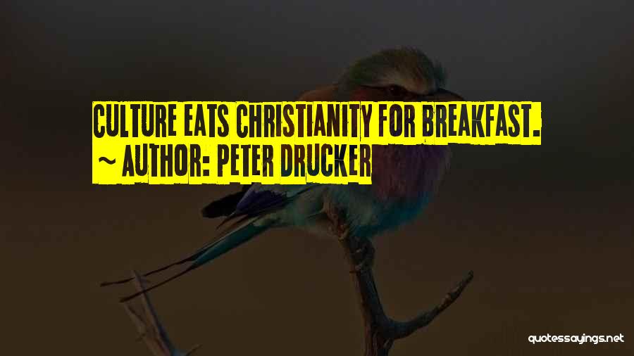 Peter Drucker Quotes: Culture Eats Christianity For Breakfast.