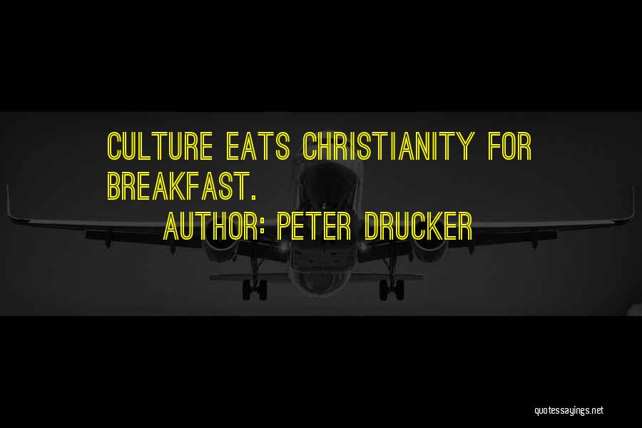 Peter Drucker Quotes: Culture Eats Christianity For Breakfast.
