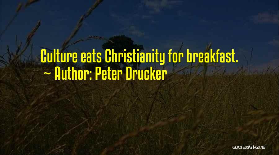 Peter Drucker Quotes: Culture Eats Christianity For Breakfast.