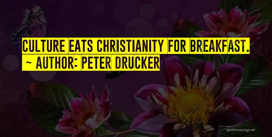 Peter Drucker Quotes: Culture Eats Christianity For Breakfast.
