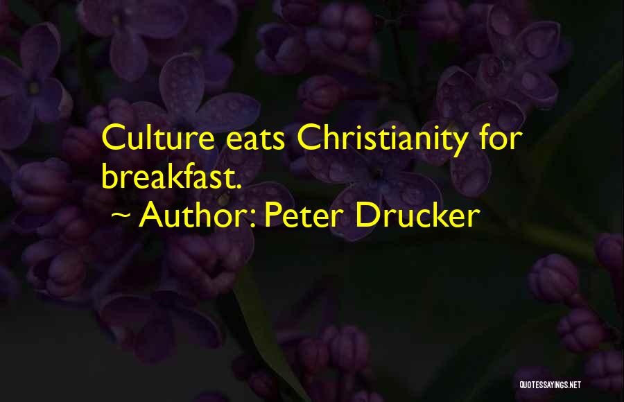 Peter Drucker Quotes: Culture Eats Christianity For Breakfast.